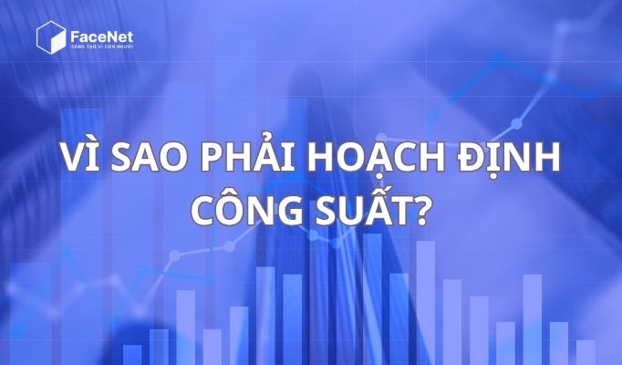 Vì sao phải hoạch định công suất